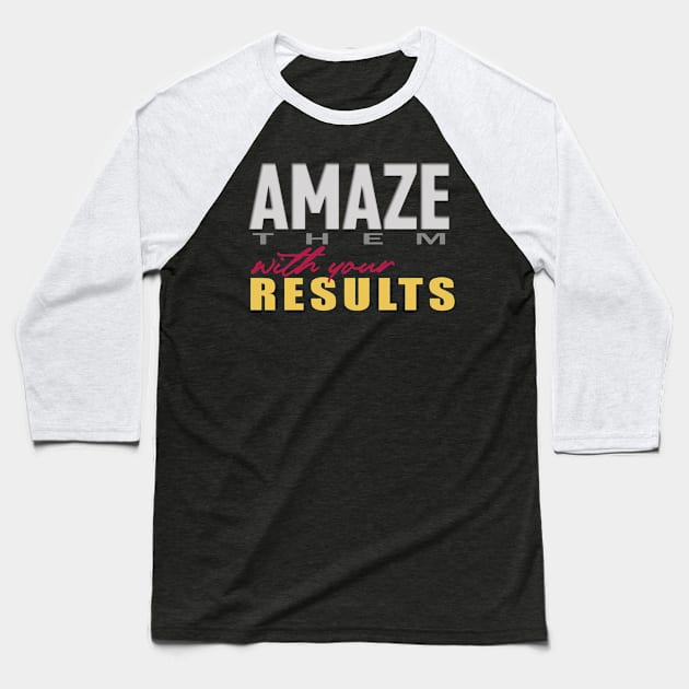 Amaze them with your Results Baseball T-Shirt by Markyartshop